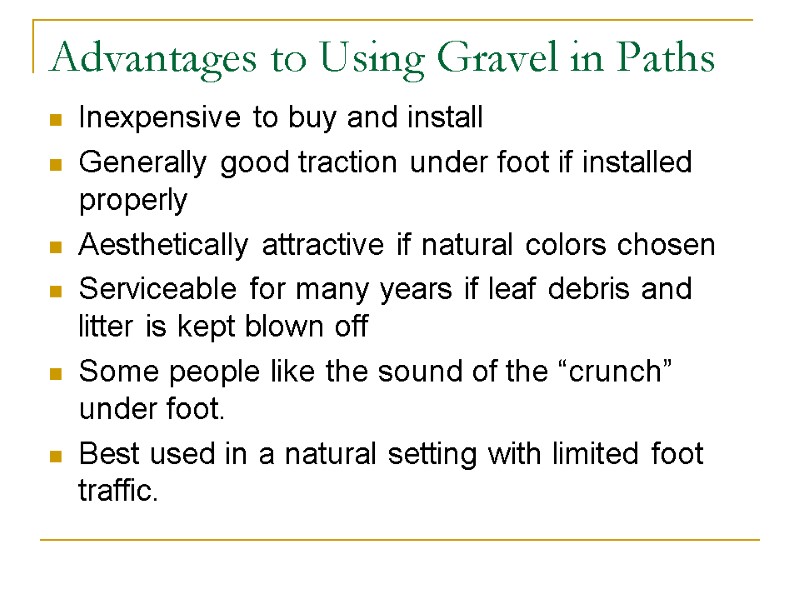 Advantages to Using Gravel in Paths Inexpensive to buy and install Generally good traction